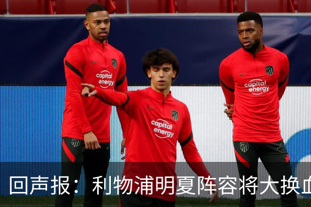 回声报：利物浦明夏阵容将大换血，多人合同到期存在离队的可能性